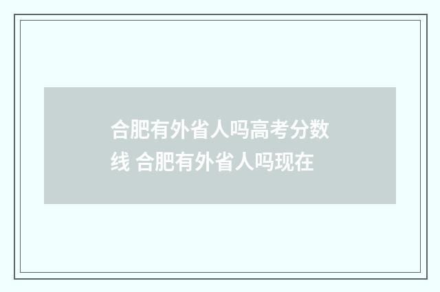 合肥有外省人吗高考分数线 合肥有外省人吗现在
