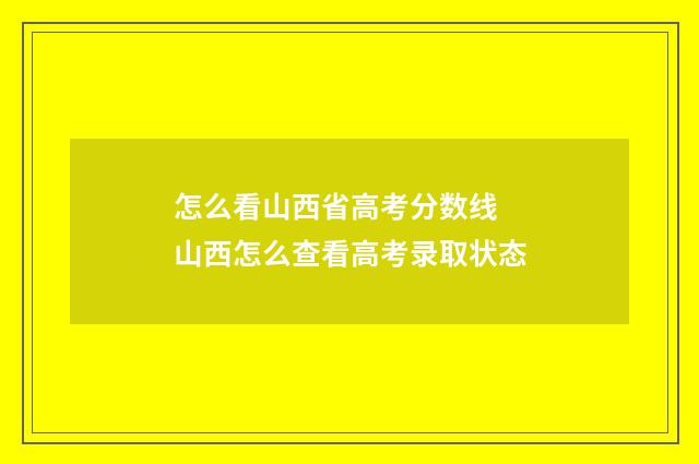 怎么看山西省高考分数线 山西怎么查看高考录取状态