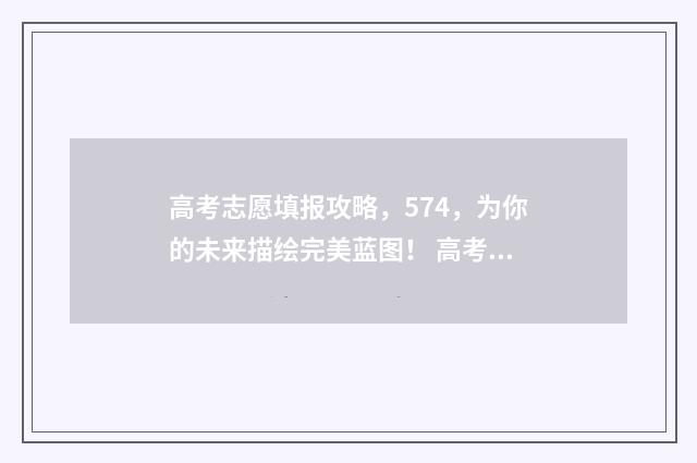 高考志愿填报攻略，574，为你的未来描绘完美蓝图！ 高考志愿填报攻略 书