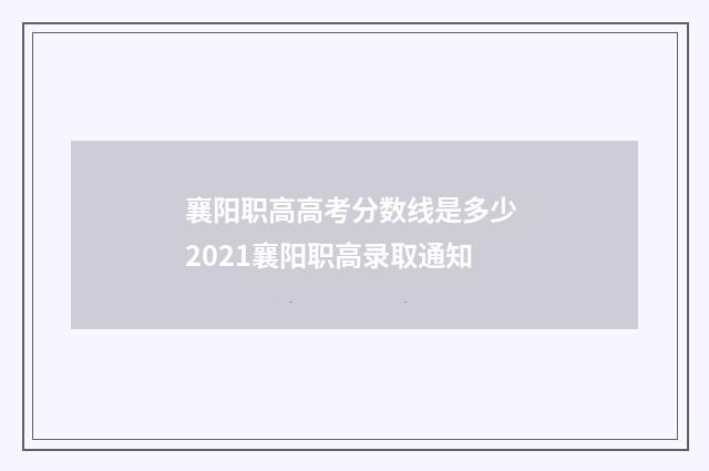 襄阳职高高考分数线是多少 2021襄阳职高录取通知