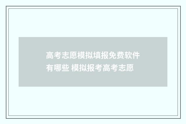 高考志愿模拟填报免费软件有哪些 模拟报考高考志愿
