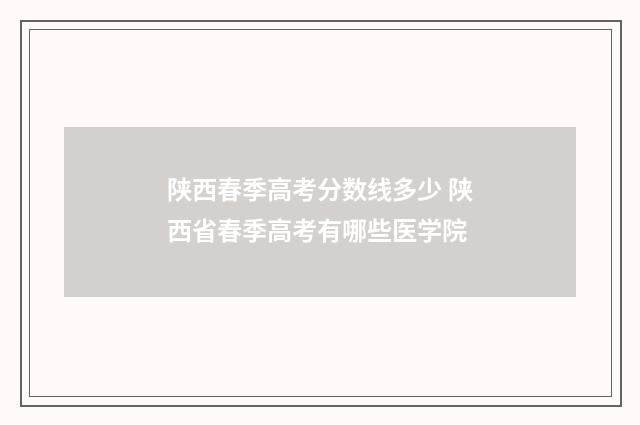 陕西春季高考分数线多少 陕西省春季高考有哪些医学院