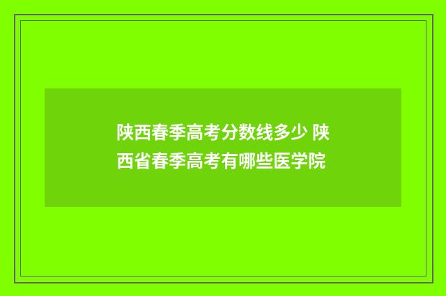 陕西春季高考分数线多少 陕西省春季高考有哪些医学院