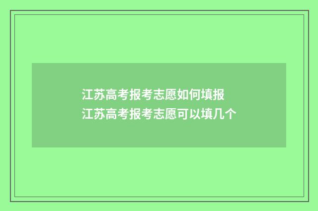 江苏高考报考志愿如何填报 江苏高考报考志愿可以填几个