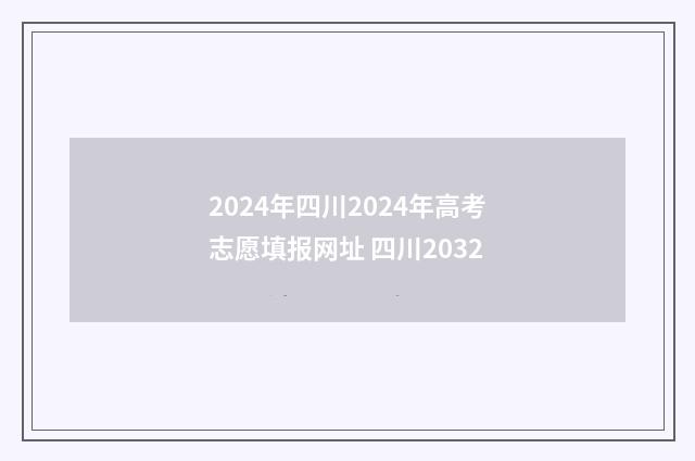 2024年四川2024年高考志愿填报网址 四川2032