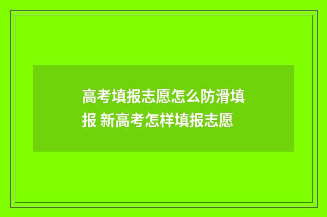 高考填报志愿怎么防滑填报 新高考怎样填报志愿
