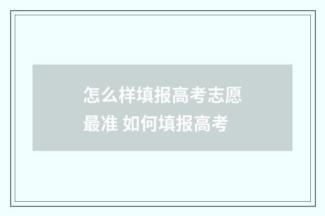 怎么样填报高考志愿最准 如何填报高考