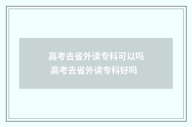 高考去省外读专科可以吗 高考去省外读专科好吗