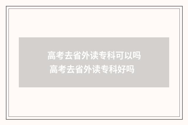 高考去省外读专科可以吗 高考去省外读专科好吗
