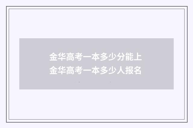 金华高考一本多少分能上 金华高考一本多少人报名