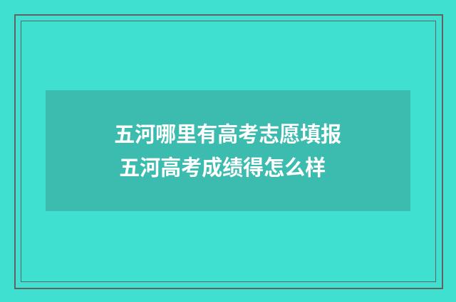 五河哪里有高考志愿填报 五河高考成绩得怎么样