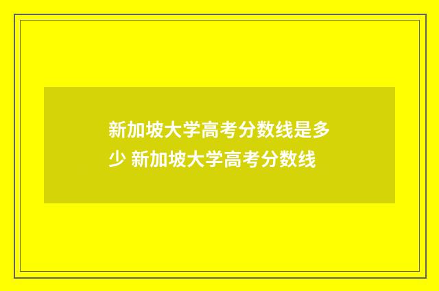 新加坡大学高考分数线是多少 新加坡大学高考分数线