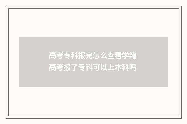 高考专科报完怎么查看学籍 高考报了专科可以上本科吗