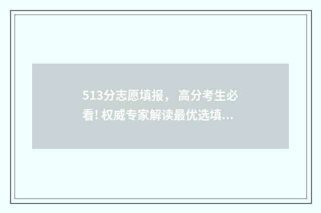513分志愿填报， 高分考生必看! 权威专家解读最优选填方案 高考志愿5+3是什么意思
