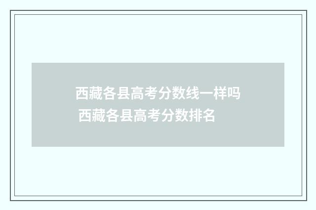 西藏各县高考分数线一样吗 西藏各县高考分数排名