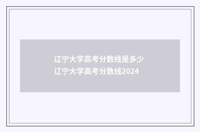 辽宁大学高考分数线是多少 辽宁大学高考分数线2024