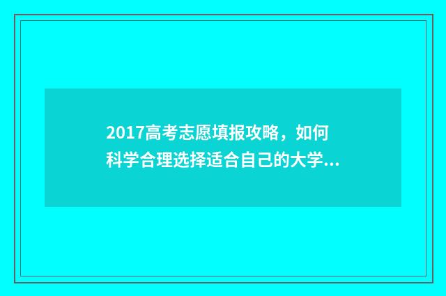 2017高考志愿填报攻略，如何科学合理选择适合自己的大学专业？ 2017高考志愿填报指南书