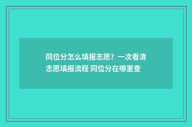 同位分怎么填报志愿？一次看清志愿填报流程 同位分在哪里查