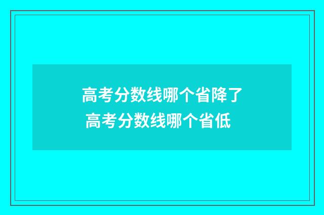 高考分数线哪个省降了 高考分数线哪个省低