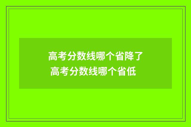 高考分数线哪个省降了 高考分数线哪个省低