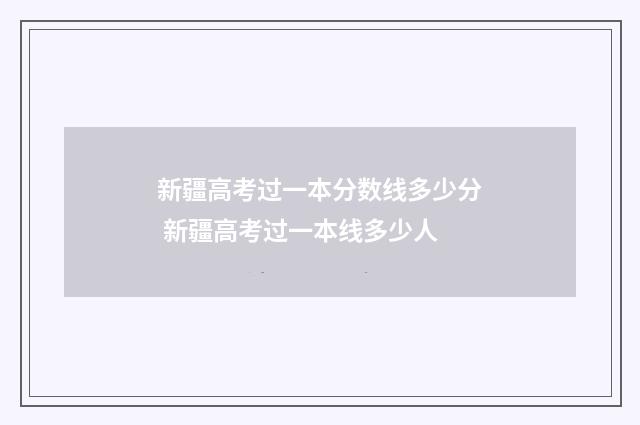 新疆高考过一本分数线多少分 新疆高考过一本线多少人