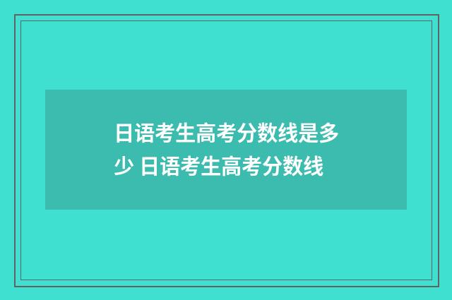 日语考生高考分数线是多少 日语考生高考分数线