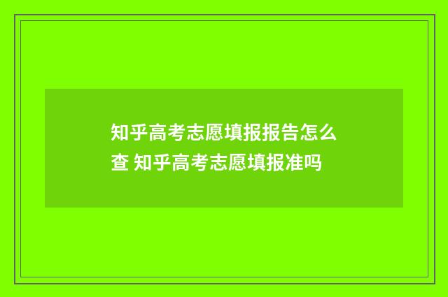 知乎高考志愿填报报告怎么查 知乎高考志愿填报准吗