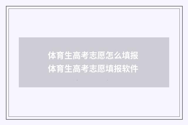 体育生高考志愿怎么填报 体育生高考志愿填报软件