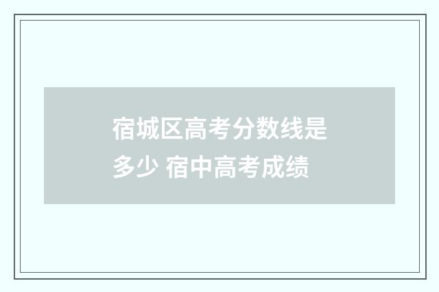 宿城区高考分数线是多少 宿中高考成绩