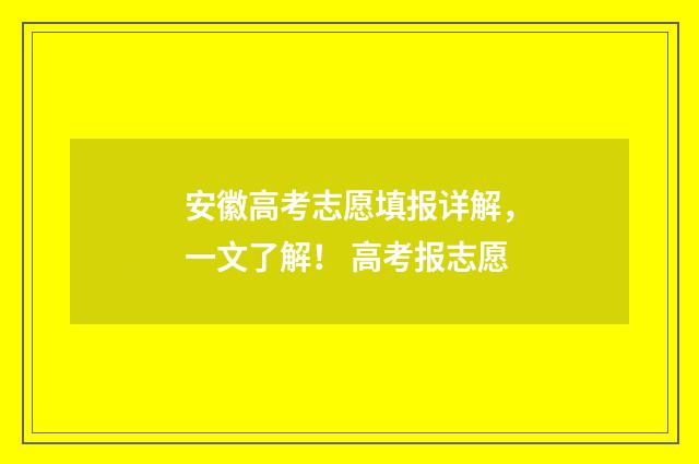 安徽高考志愿填报详解，一文了解！ 高考报志愿