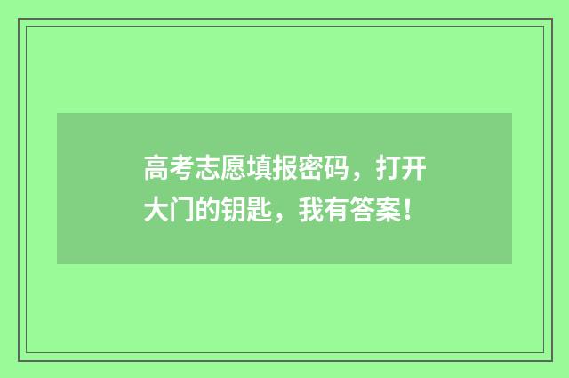 高考志愿填报密码，打开大门的钥匙，我有答案！