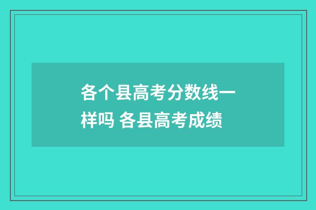 各个县高考分数线一样吗 各县高考成绩