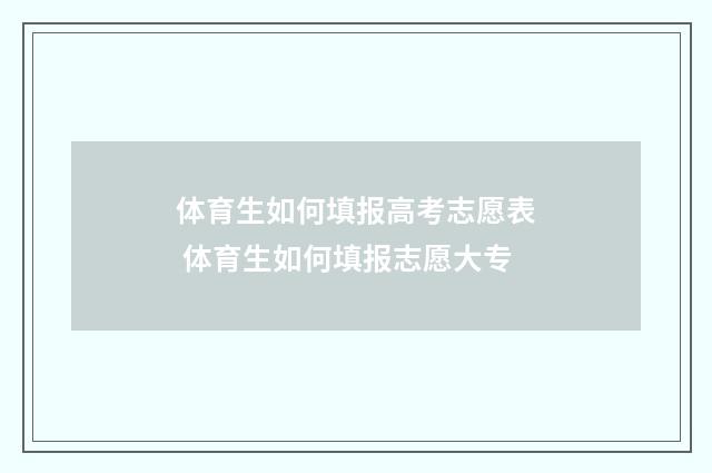 体育生如何填报高考志愿表 体育生如何填报志愿大专