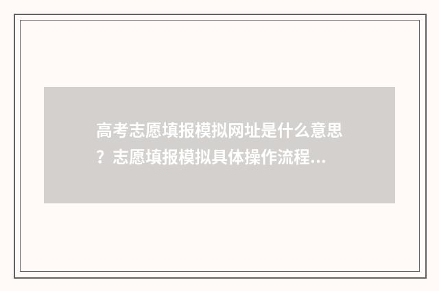 高考志愿填报模拟网址是什么意思？志愿填报模拟具体操作流程 高考志愿填报模拟投档什么意思