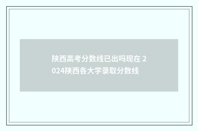 陕西高考分数线已出吗现在 2024陕西各大学录取分数线