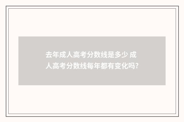 去年成人高考分数线是多少 成人高考分数线每年都有变化吗?