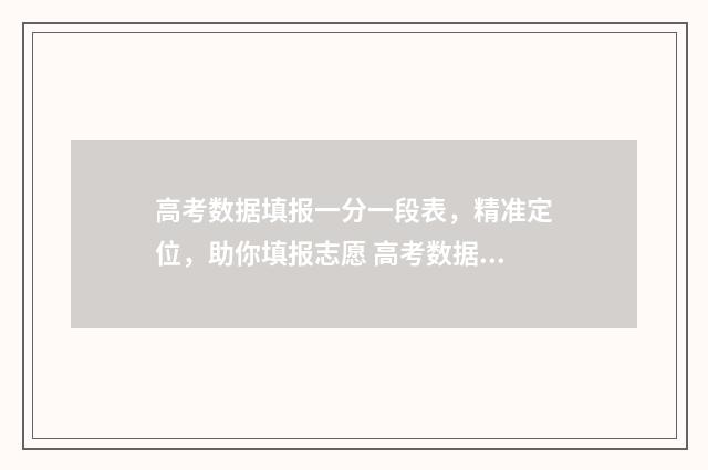 高考数据填报一分一段表，精准定位，助你填报志愿 高考数据填报一般填几个