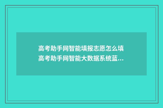 高考助手网智能填报志愿怎么填 高考助手网智能大数据系统蓝色系统和红色系统哪个好