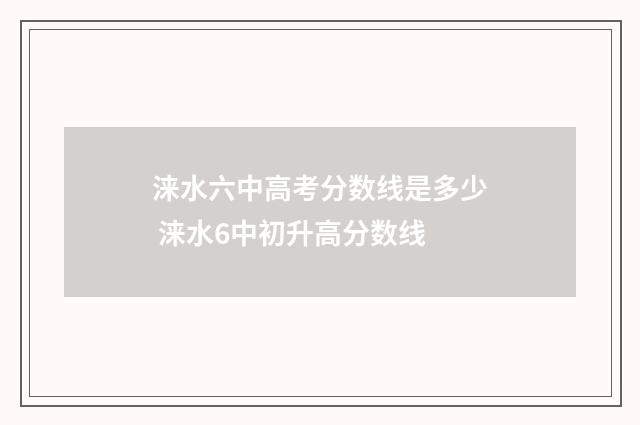 涞水六中高考分数线是多少 涞水6中初升高分数线