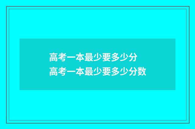 高考一本最少要多少分 高考一本最少要多少分数