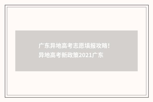 广东异地高考志愿填报攻略！ 异地高考新政策2021广东