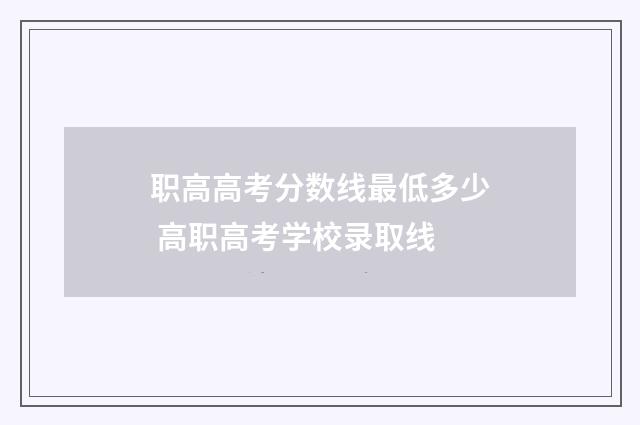 职高高考分数线最低多少 高职高考学校录取线