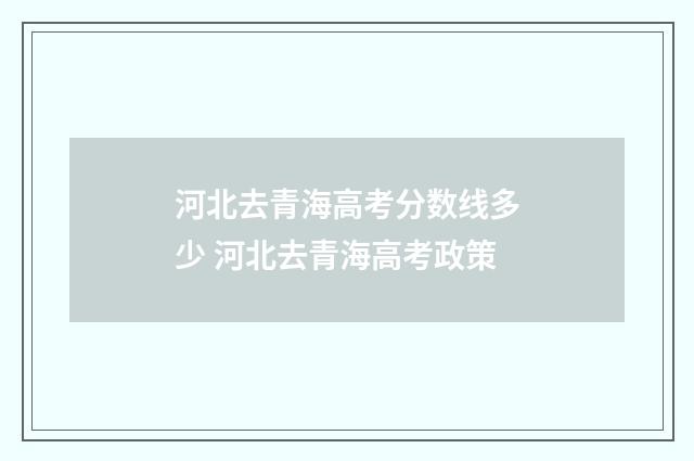 河北去青海高考分数线多少 河北去青海高考政策