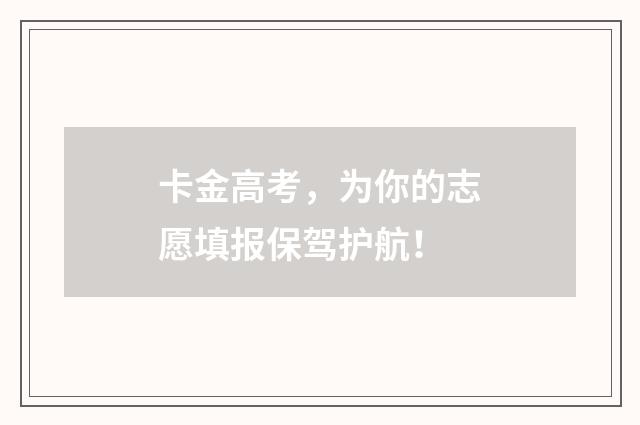 卡金高考，为你的志愿填报保驾护航！