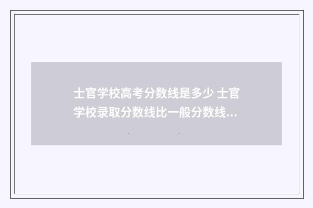 士官学校高考分数线是多少 士官学校录取分数线比一般分数线高还是低