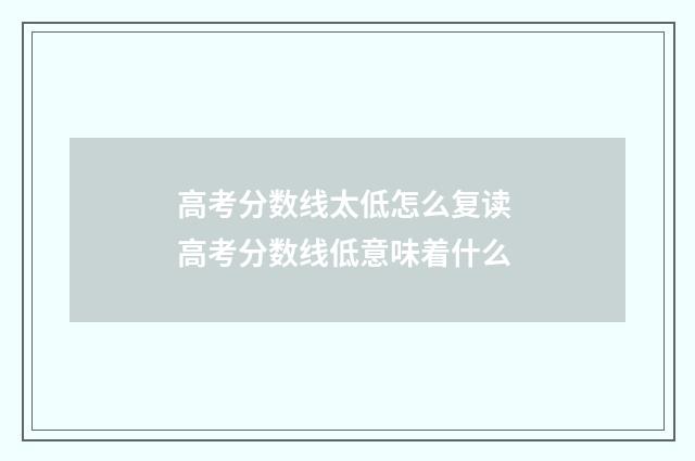 高考分数线太低怎么复读 高考分数线低意味着什么