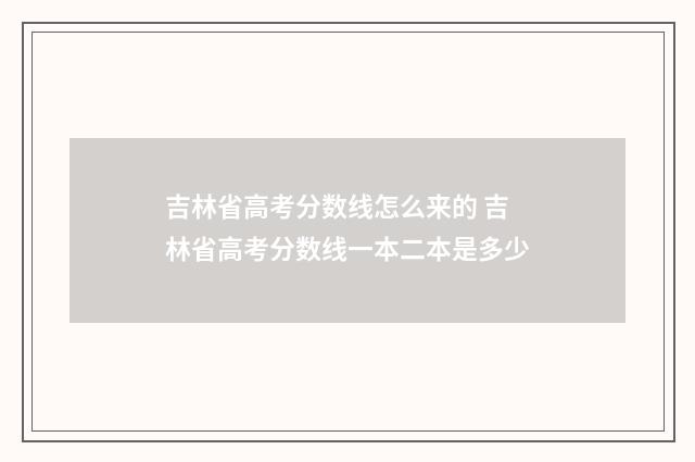 吉林省高考分数线怎么来的 吉林省高考分数线一本二本是多少