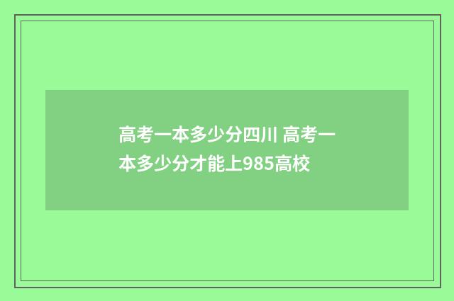 高考一本多少分四川 高考一本多少分才能上985高校