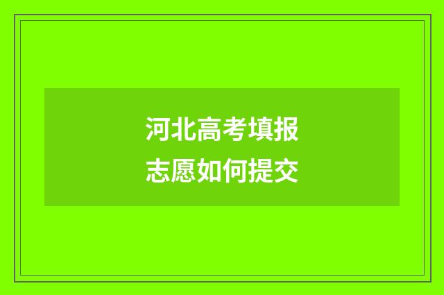 河北高考填报志愿如何提交