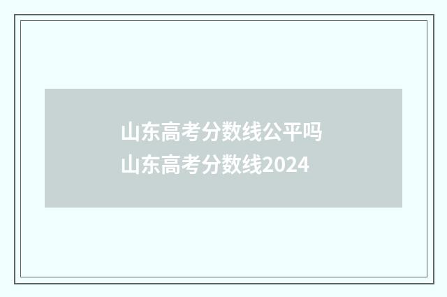 山东高考分数线公平吗 山东高考分数线2024